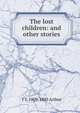 The lost children: and other stories, T S. 1809-1885 Arthur 