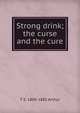 Strong drink; the curse and the cure, T S. 1809-1885 Arthur 
