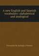 A new English and Spanish vocabulary: alphabetical and analogical, Fernando de Arteaga y Pereira 
