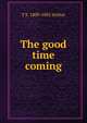 The good time coming, T S. 1809-1885 Arthur 