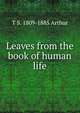 Leaves from the book of human life, T S. 1809-1885 Arthur 