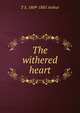 The withered heart, T S. 1809-1885 Arthur 