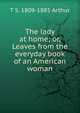 The lady at home; or, Leaves from the everyday book of an American woman, T S. 1809-1885 Arthur 