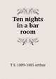 Ten nights in a bar room, T S. 1809-1885 Arthur 