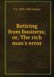 Retiring from business; or, The rich man's error, T S. 1809-1885 Arthur 