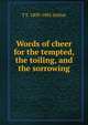 Words of cheer for the tempted, the toiling, and the sorrowing, T S. 1809-1885 Arthur 