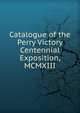 Catalogue of the Perry Victory Centennial Exposition, MCMXIII, 