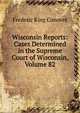 Wisconsin Reports: Cases Determined in the Supreme Court of Wisconsin, Volume 82, Frederic King Conover 