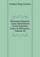 Wisconsin Reports: Cases Determined in the Supreme Court of Wisconsin, Volume 49, Frederic King Conover 