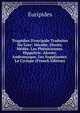 Trag?dies D'euripide Traduites Du Grec: H?cube. Oreste. M?d?e. Les Ph?niciennes. Hippolyte. Alceste. Andromaque. Les Suppliantes. Le Cyclope (French Edition), Euripides 