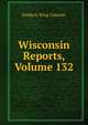Wisconsin Reports, Volume 132, Frederic King Conover 