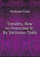 Timidity, How to Overcome It: By Yoritomo-Tashi, Yoritomo-Tashi 