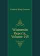 Wisconsin Reports, Volume 145, Frederic King Conover 