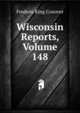 Wisconsin Reports, Volume 148, Frederic King Conover 
