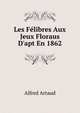 Les F?libres Aux Jeux Floraus D'apt En 1862, Alfred Artaud 
