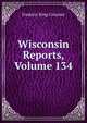 Wisconsin Reports, Volume 134, Frederic King Conover 