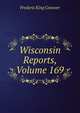 Wisconsin Reports, Volume 169, Frederic King Conover 