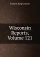 Wisconsin Reports, Volume 121, Frederic King Conover 