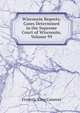 Wisconsin Reports: Cases Determined in the Supreme Court of Wisconsin, Volume 99, Frederic King Conover 