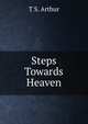 Steps Towards Heaven, T S. Arthur 