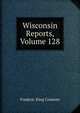 Wisconsin Reports, Volume 128, Frederic King Conover 