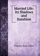 Married Life: Its Shadows and Sunshine, Timothy Shay Arthur 