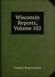 Wisconsin Reports, Volume 102, Frederic King Conover 