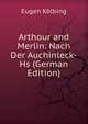Arthour and Merlin: Nach Der Auchinleck-Hs (German Edition), Eugen Kolbing 