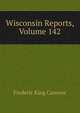 Wisconsin Reports, Volume 142, Frederic King Conover 