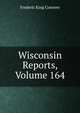 Wisconsin Reports, Volume 164, Frederic King Conover 