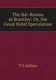 The Bar-Rooms at Brantley: Or, the Great Hotel Speculation, T S Arthur 