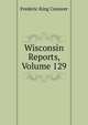 Wisconsin Reports, Volume 129, Frederic King Conover 