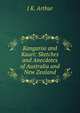 Kangaroo and Kauri: Sketches and Anecdotes of Australia and New Zealand, J K. Arthur 