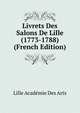 Livrets Des Salons De Lille (1773-1788) (French Edition), Lille Academie Des Arts 
