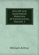 Aircraft and Automobile Materials of Construction, Volume 1, William Arthur 