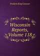 Wisconsin Reports, Volume 118, Frederic King Conover 