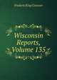 Wisconsin Reports, Volume 135, Frederic King Conover 