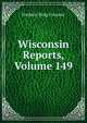 Wisconsin Reports, Volume 149, Frederic King Conover 