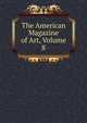The American Magazine of Art, Volume 8, 