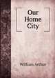 Our Home City, William Arthur 