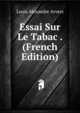 Essai Sur Le Tabac . (French Edition), Louis Alexandre Arvers 