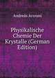 Physikalische Chemie Der Krystalle (German Edition), Andreas Arzruni 