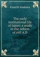 The early institutional life of Japan: a study in the reform of 645 A.D., Kanichi Asakawa 