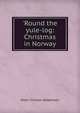 'Round the yule-log: Christmas in Norway, Peter Christen Asbjornsen 