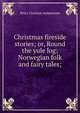 Christmas fireside stories; or, Round the yule log; Norwegian folk and fairy tales;, Peter Christen Asbjornsen 
