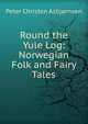 Round the Yule Log: Norwegian Folk and Fairy Tales, Peter Christen Asbjornsen 