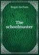 The schoolmaster, Roger Ascham 