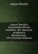 August Boeckh's Gesammelte Kleine Schriften: Bd. Opuscula Academica Berolinensia. 1874 (German Edition), August Boeckh 