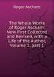 The Whole Works of Roger Ascham: Now First Collected and Revised, with a Life of the Author, Volume 1, part 1, Roger Ascham 
