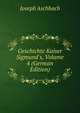 Geschichte Kaiser Sigmund's, Volume 4 (German Edition), Joseph Aschbach 